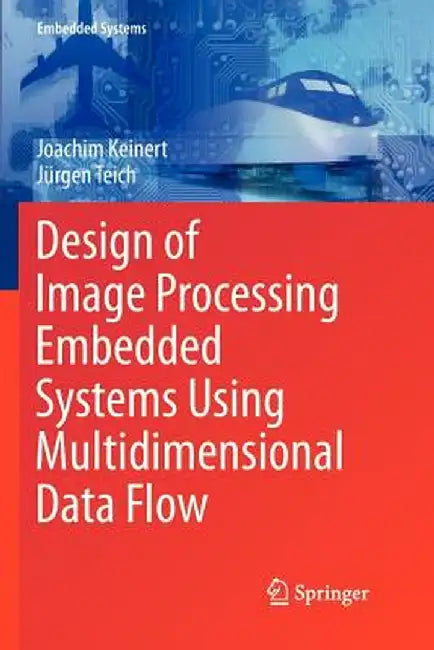 Design of Image Processing Embedded Systems Using Multidimensional Data Flow by Joachim Keinert