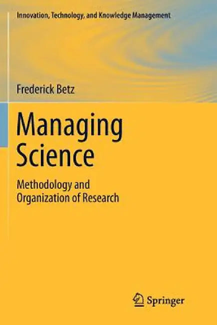 Managing Science: Methodology and Organization of Research by Frederick Betz