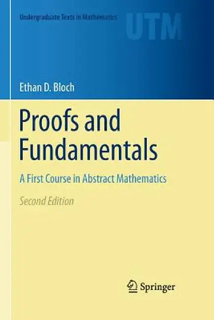 Proofs and Fundamentals: A First Course in Abstract Mathematics by Ethan D. Bloch