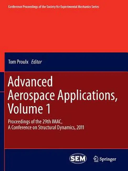 Advanced Aerospace Applications, Volume 1: Proceedings of the 29th Imac, a Conference on Structural Dynamics, 2011 by Tom Proulx