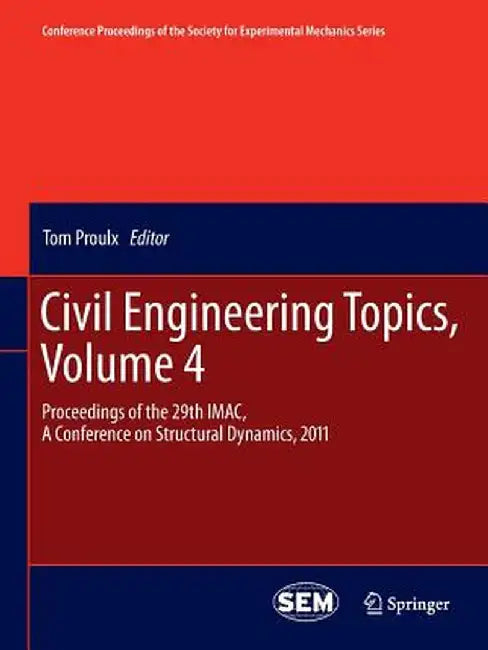 Civil Engineering Topics, Volume 4: Proceedings of the 29th Imac, a Conference on Structural Dynamics, 2011 by Tom Proulx