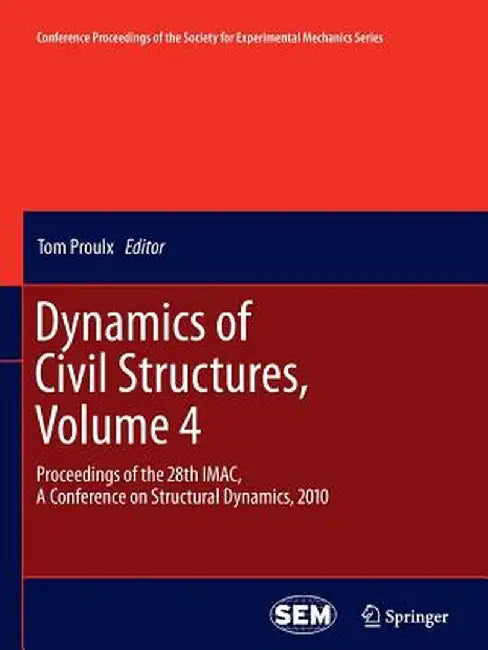 Dynamics of Civil Structures, Volume 4: Proceedings of the 28th Imac, a Conference on Structural Dynamics, 2010 by Tom Proulx