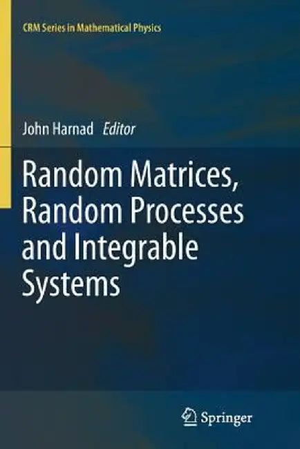 Random Matrices, Random Processes and Integrable Systems by John Harnad