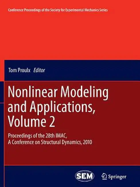 Nonlinear Modeling and Applications, Volume 2: Proceedings of the 28th Imac, a Conference on Structural Dynamics, 2010 by Tom Proulx