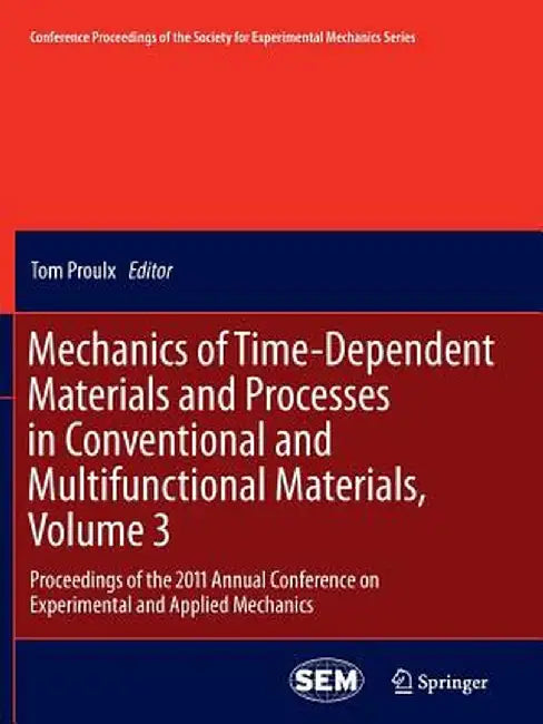 Mechanics of Time-Dependent Materials and Processes in Conventional and Multifunctional Materials, Volume 3: Proceedings of the 2011 Annual Conference by Tom Proulx