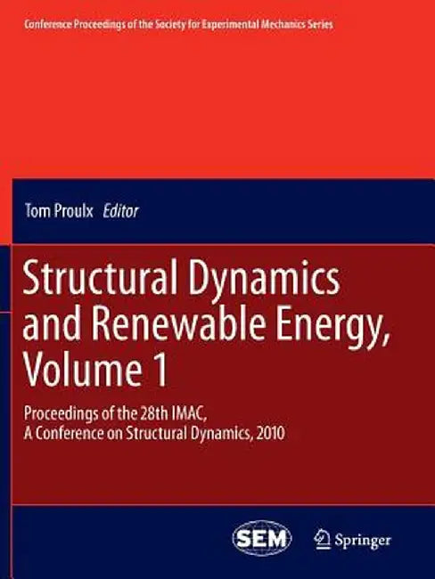 Structural Dynamics and Renewable Energy, Volume 1: Proceedings of the 28th Imac, a Conference on Structural Dynamics, 2010 by Tom Proulx