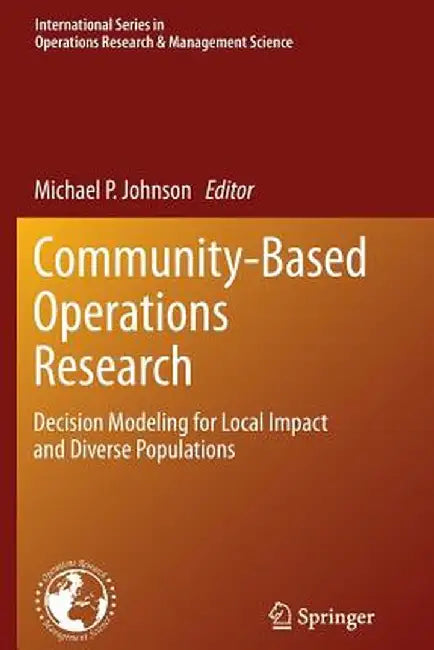 Community-Based Operations Research: Decision Modeling for Local Impact and Diverse Populations by Michael P. Johnson