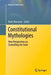 Constitutional Mythologies: New Perspectives on Controlling the State by Alain Marciano