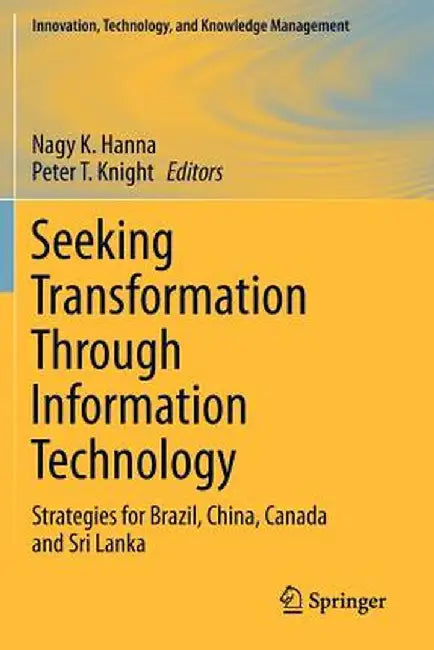 Seeking Transformation Through Information Technology: Strategies for Brazil, China, Canada and Sri Lanka by Nagy K. Hanna