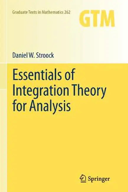 Essentials of Integration Theory for Analysis by Daniel W. Stroock