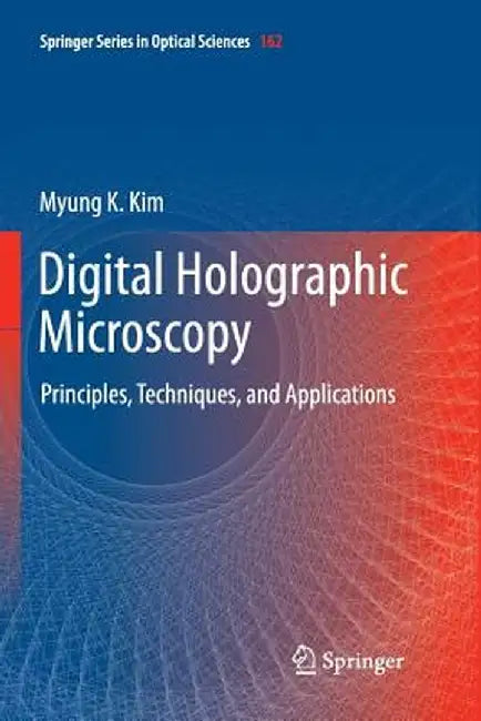 Digital Holographic Microscopy: Principles, Techniques, and Applications by Myung K. Kim