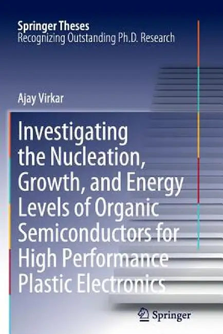 Investigating the Nucleation, Growth, and Energy Levels of Organic Semiconductors for High Performance Plastic Electronics by Ajay Virkar