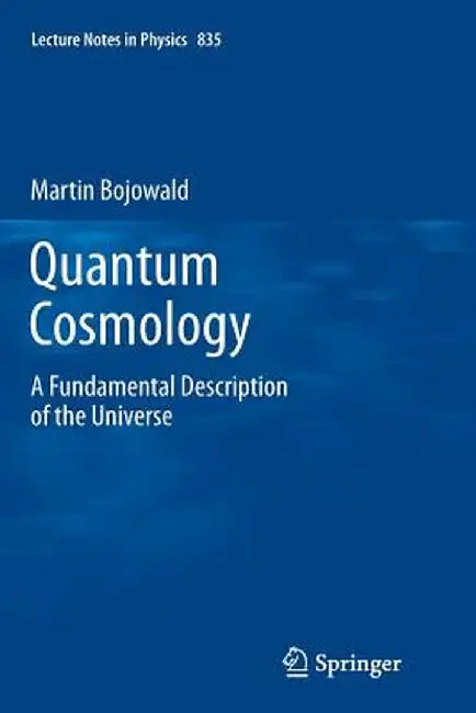 Quantum Cosmology: A Fundamental Description of the Universe by Martin Bojowald