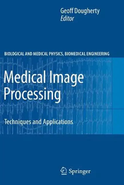 Medical Image Processing: Techniques and Applications by Geoff Dougherty