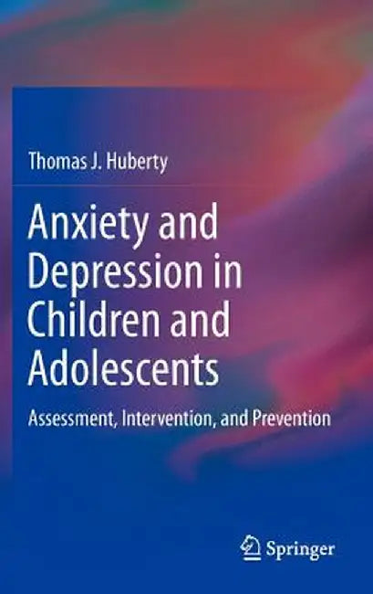 Anxiety and Depression in Children and Adolescents: Assessment, Intervention, and Prevention by Thomas J. Huberty