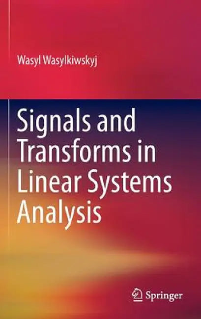 Signals and Transforms in Linear Systems Analysis by Wasyl Wasylkiwskyj