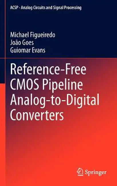 Reference-Free CMOS Pipeline Analog-To-Digital Converters by Michael Figueiredo