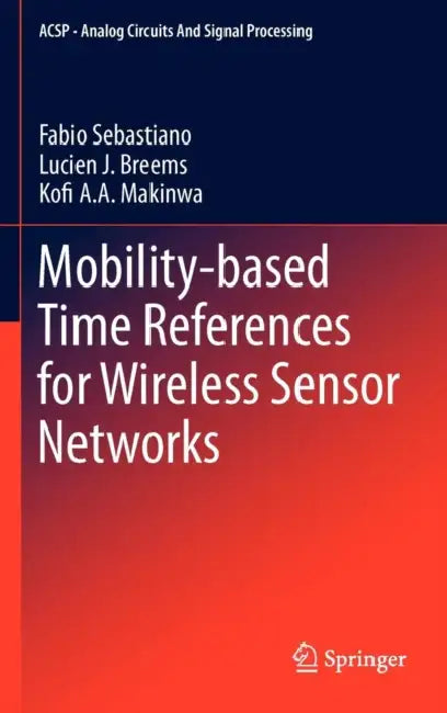 Mobility-Based Time References for Wireless Sensor Networks by Fabio Sebastiano, Lucien J. Breems, Kofi A. Makinwa