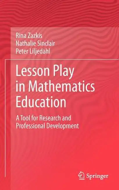 Lesson Play in Mathematics Education:: A Tool for Research and Professional Development by Rina Zazkis