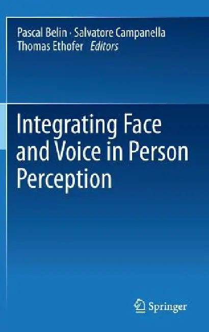 Integrating Face and Voice in Person Perception by Pascal Belin, Salvatore Campanella, Thomas Ethofer