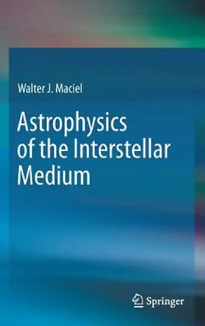 Astrophysics of the Interstellar Medium by Walter J. Maciel