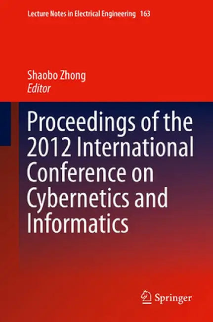Proceedings of the 2012 International Conference on Cybernetics and Informatics by Shaobo Zhong
