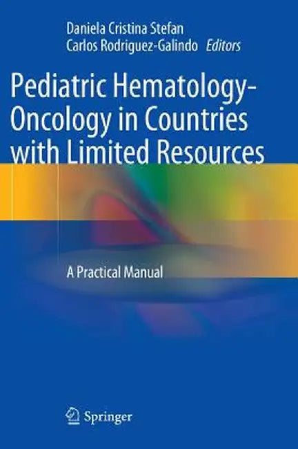 Pediatric Hematology-Oncology in Countries with Limited Resources: A Practical Manual by Daniela Cristina Stefan