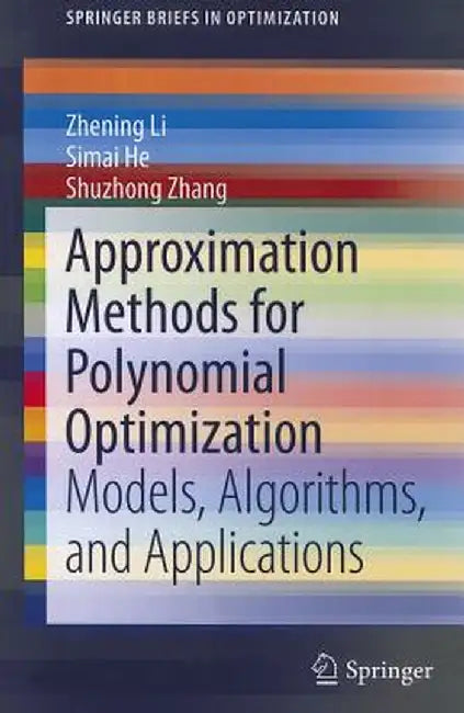 Approximation Methods for Polynomial Optimization: Models, Algorithms, and Applications by Zhening Li