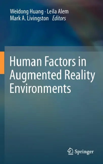 Human Factors in Augmented Reality Environments by Weidong Huang, Leila Alem, Mark a. Livingston
