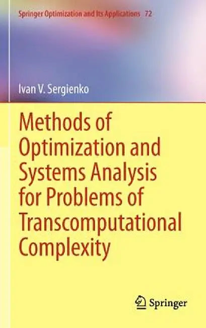 Methods of Optimization and Systems Analysis for Problems of Transcomputational Complexity by Ivan V. Sergienko