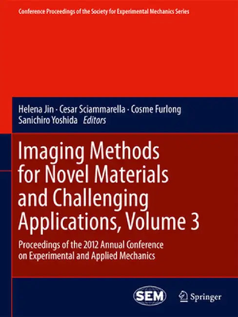 Imaging Methods for Novel Materials and Challenging Applications, Volume 3: Proceedings of the 2012 Annual Conference on Experimental and Applied Mech by Helena Jin