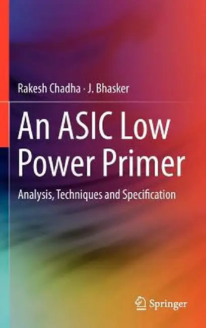 An ASIC Low Power Primer: Analysis, Techniques and Specification by Rakesh Chadha