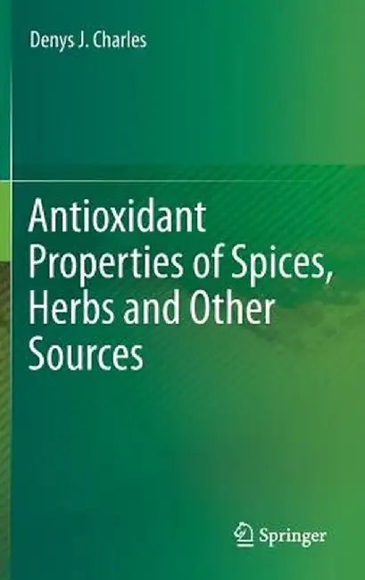Antioxidant Properties of Spices, Herbs and Other Sources by Denys J. Charles