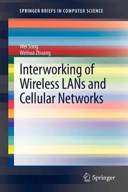 Interworking of Wireless LANs and Cellular Networks by Wei Song