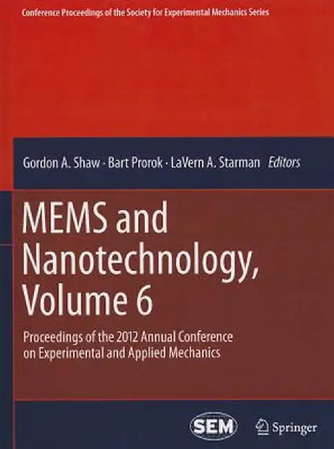 Mems and Nanotechnology, Volume 6: Proceedings of the 2012 Annual Conference on Experimental and Applied Mechanics by Gordon A. Shaw