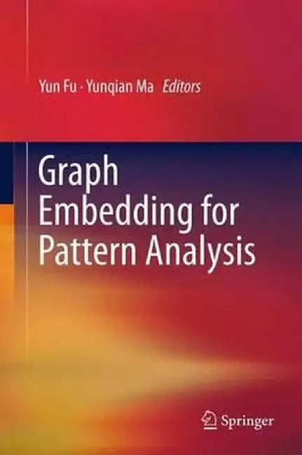 Graph Embedding for Pattern Analysis by Yun Fu