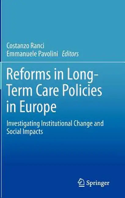 Reforms in Long-Term Care Policies in Europe: Investigating Institutional Change and Social Impacts by Costanzo Ranci