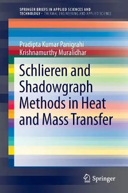 Schlieren and Shadowgraph Methods in Heat and Mass Transfer by Pradipta Kumar Panigrahi