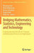 Bridging Mathematics, Statistics, Engineering and Technology: Contributions from the Fall 2011 Seminar on Mathematical Sciences and Applications by Bourama Toni