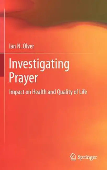 Investigating Prayer: Impact on Health and Quality of Life by Ian Olver