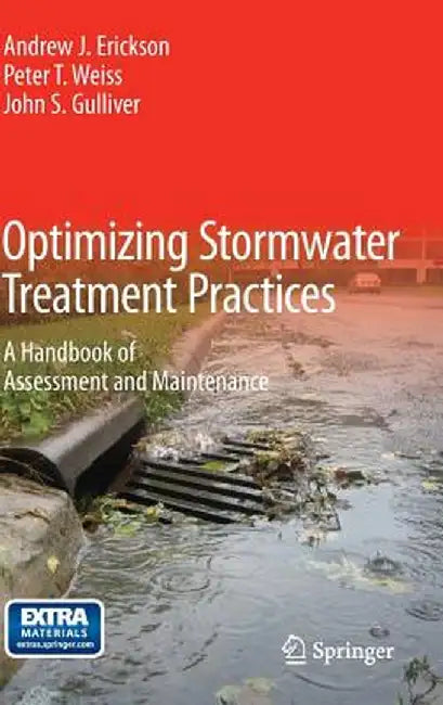 Optimizing Stormwater Treatment Practices: A Handbook of Assessment and Maintenance by Andrew J. Erickson