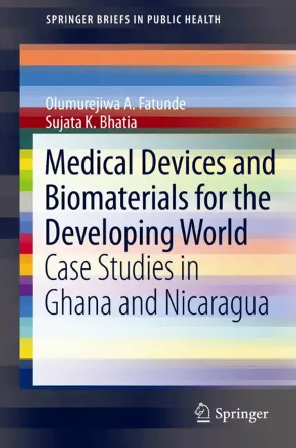 Medical Devices and Biomaterials for the Developing World: Case Studies in Ghana and Nicaragua by Olumurejiwa A. Fatunde, Sujata K. Bhatia