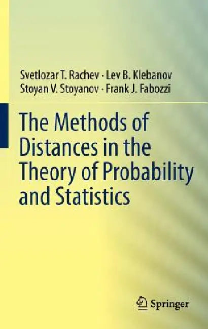 The Methods of Distances in the Theory of Probability and Statistics by Svetlozar T. Rachev, Lev Klebanov, Stoyan V. Stoyanov
