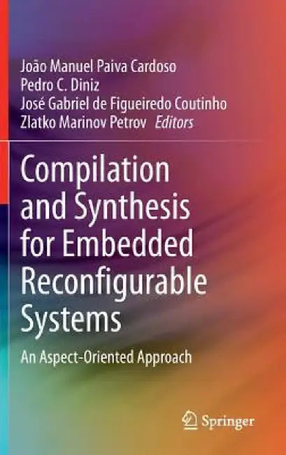 Compilation and Synthesis for Embedded Reconfigurable Systems: An Aspect-Oriented Approach by João Manuel Paiva Cardoso