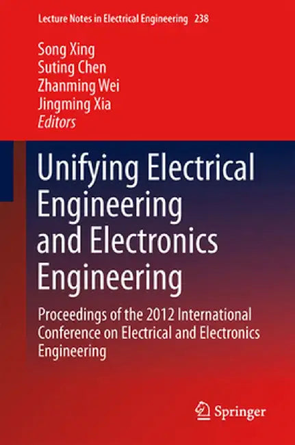 Unifying Electrical Engineering and Electronics Engineering: Proceedings of the 2012 International Conference on Electrical and Electronics Engineerin by Song Xing