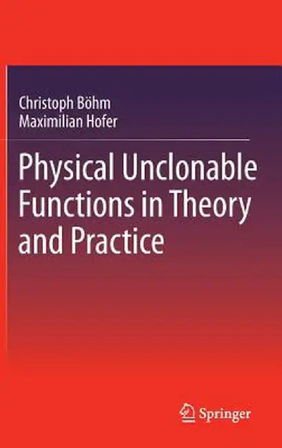Physical Unclonable Functions in Theory and Practice by Christoph Böhm