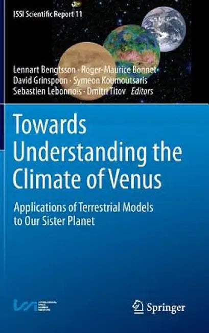 Towards Understanding the Climate of Venus: Applications of Terrestrial Models to Our Sister Planet by Lennart Bengtsson