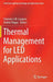 Thermal Management for Led Applications by Clemens J. M. Lasance