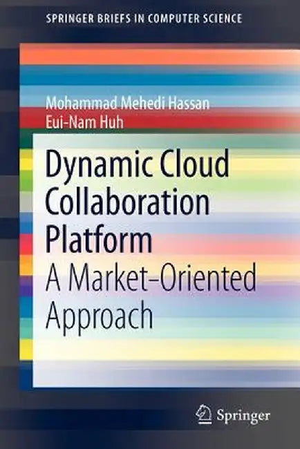 Dynamic Cloud Collaboration Platform: A Market-Oriented Approach by Mohammad Mehedi Hassan