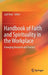 Handbook of Faith and Spirituality in the Workplace: Emerging Research and Practice by Judi Neal